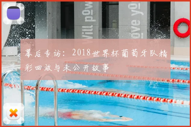 幕后专访:2018世界杯葡萄牙队精彩回放与未公开故事