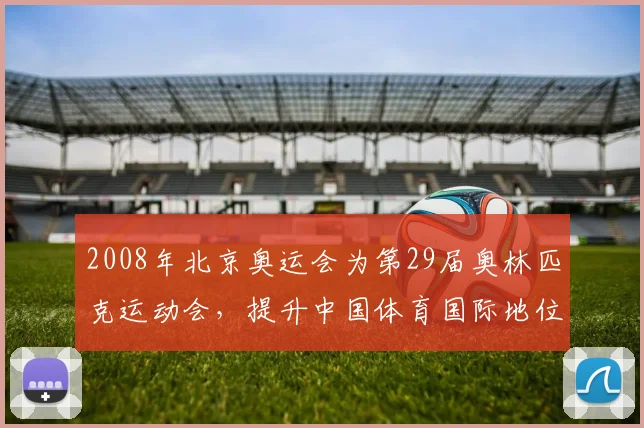 2008年北京奥运会为第29届奥林匹克运动会，提升中国体育国际地位