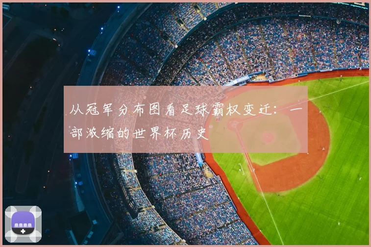 从冠军分布图看足球霸权变迁：一部浓缩的世界杯历史