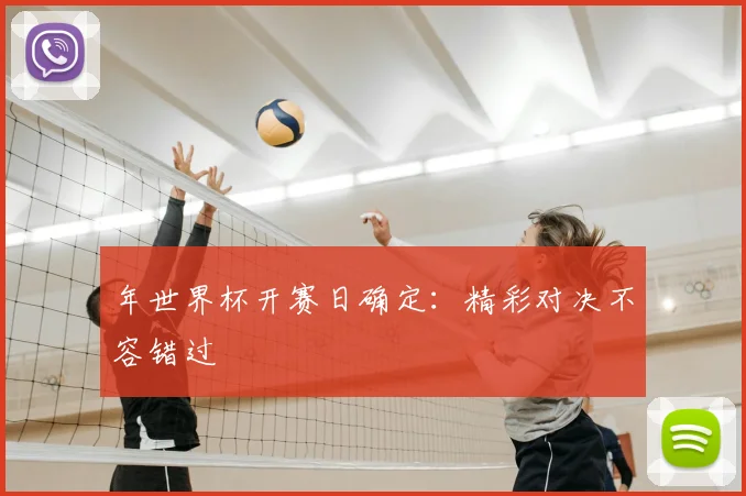 年世界杯开赛日确定：精彩对决不容错过